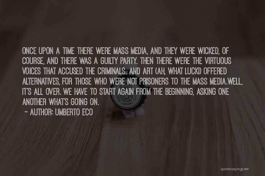 Umberto Eco Quotes: Once Upon A Time There Were Mass Media, And They Were Wicked, Of Course, And There Was A Guilty Party.