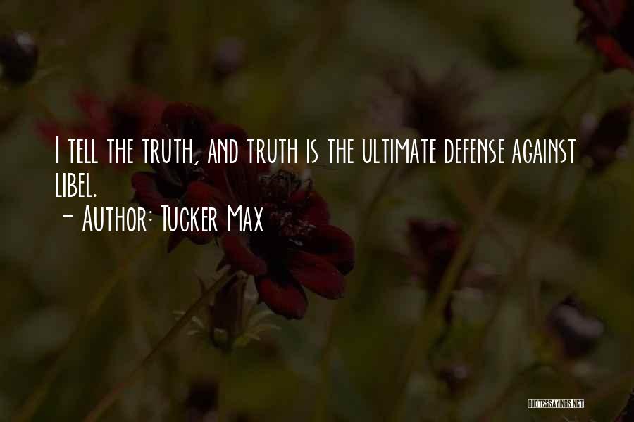 Tucker Max Quotes: I Tell The Truth, And Truth Is The Ultimate Defense Against Libel.