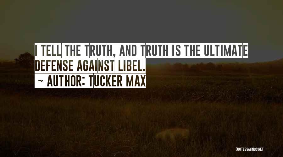 Tucker Max Quotes: I Tell The Truth, And Truth Is The Ultimate Defense Against Libel.