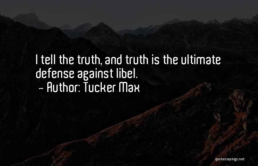 Tucker Max Quotes: I Tell The Truth, And Truth Is The Ultimate Defense Against Libel.