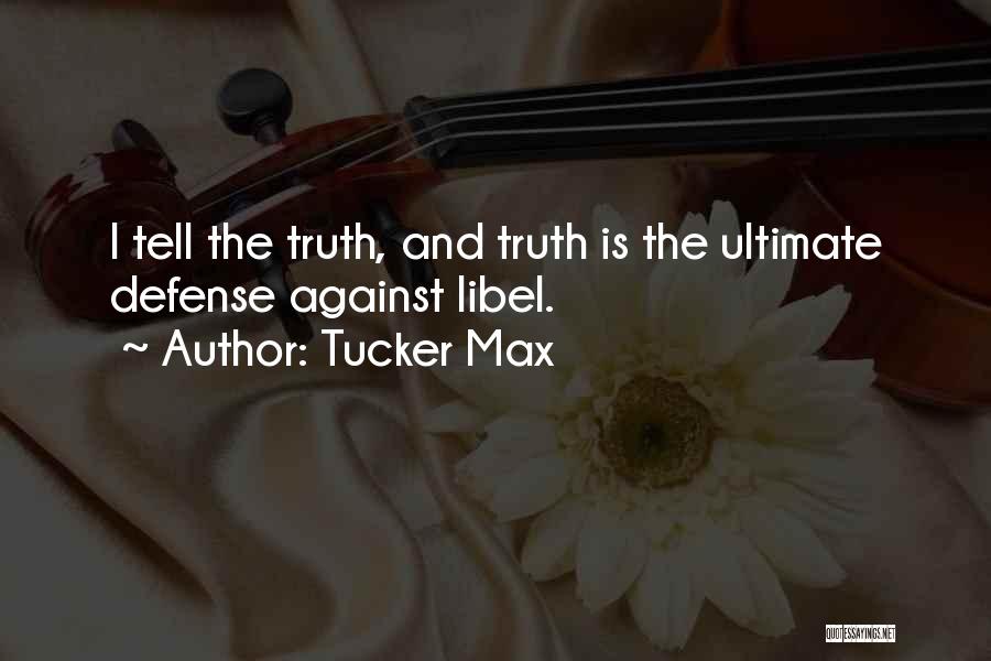 Tucker Max Quotes: I Tell The Truth, And Truth Is The Ultimate Defense Against Libel.
