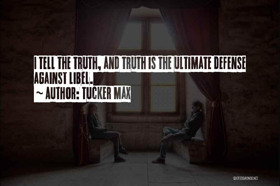 Tucker Max Quotes: I Tell The Truth, And Truth Is The Ultimate Defense Against Libel.
