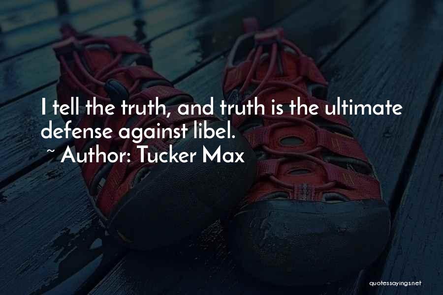 Tucker Max Quotes: I Tell The Truth, And Truth Is The Ultimate Defense Against Libel.