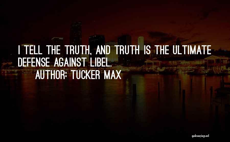 Tucker Max Quotes: I Tell The Truth, And Truth Is The Ultimate Defense Against Libel.