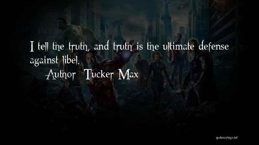 Tucker Max Quotes: I Tell The Truth, And Truth Is The Ultimate Defense Against Libel.