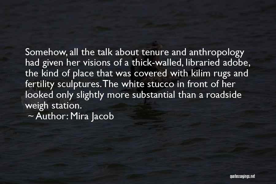 Mira Jacob Quotes: Somehow, All The Talk About Tenure And Anthropology Had Given Her Visions Of A Thick-walled, Libraried Adobe, The Kind Of