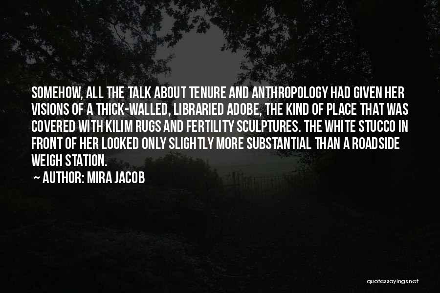 Mira Jacob Quotes: Somehow, All The Talk About Tenure And Anthropology Had Given Her Visions Of A Thick-walled, Libraried Adobe, The Kind Of