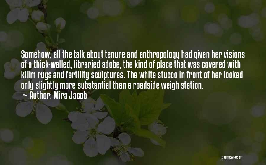 Mira Jacob Quotes: Somehow, All The Talk About Tenure And Anthropology Had Given Her Visions Of A Thick-walled, Libraried Adobe, The Kind Of