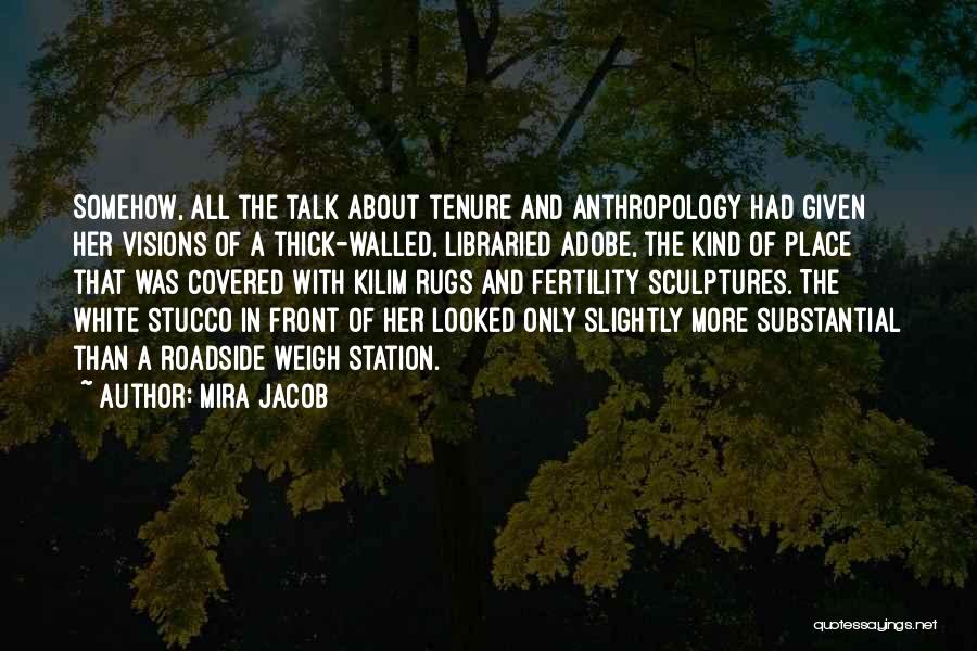 Mira Jacob Quotes: Somehow, All The Talk About Tenure And Anthropology Had Given Her Visions Of A Thick-walled, Libraried Adobe, The Kind Of