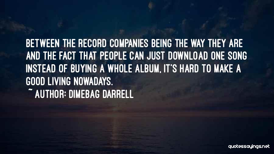 Dimebag Darrell Quotes: Between The Record Companies Being The Way They Are And The Fact That People Can Just Download One Song Instead