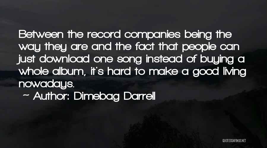 Dimebag Darrell Quotes: Between The Record Companies Being The Way They Are And The Fact That People Can Just Download One Song Instead