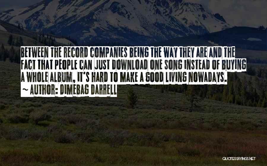 Dimebag Darrell Quotes: Between The Record Companies Being The Way They Are And The Fact That People Can Just Download One Song Instead