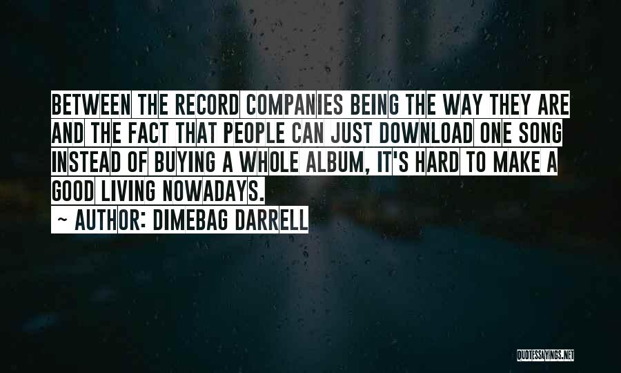 Dimebag Darrell Quotes: Between The Record Companies Being The Way They Are And The Fact That People Can Just Download One Song Instead