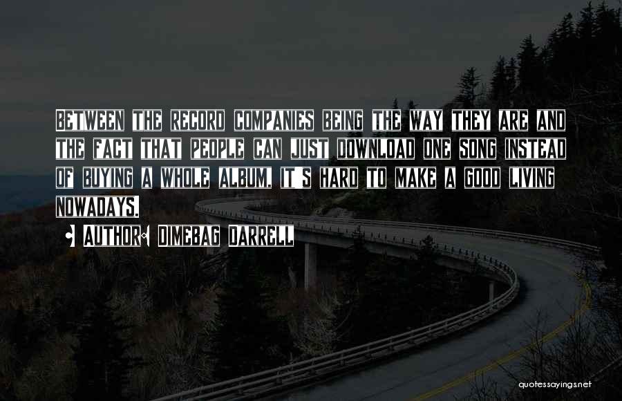 Dimebag Darrell Quotes: Between The Record Companies Being The Way They Are And The Fact That People Can Just Download One Song Instead