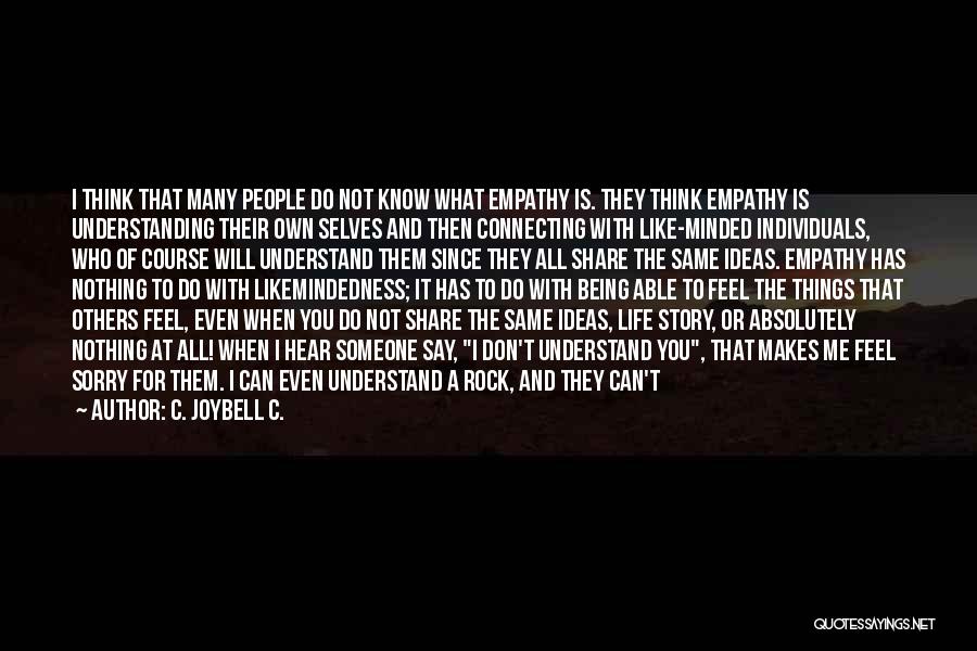 C. JoyBell C. Quotes: I Think That Many People Do Not Know What Empathy Is. They Think Empathy Is Understanding Their Own Selves And