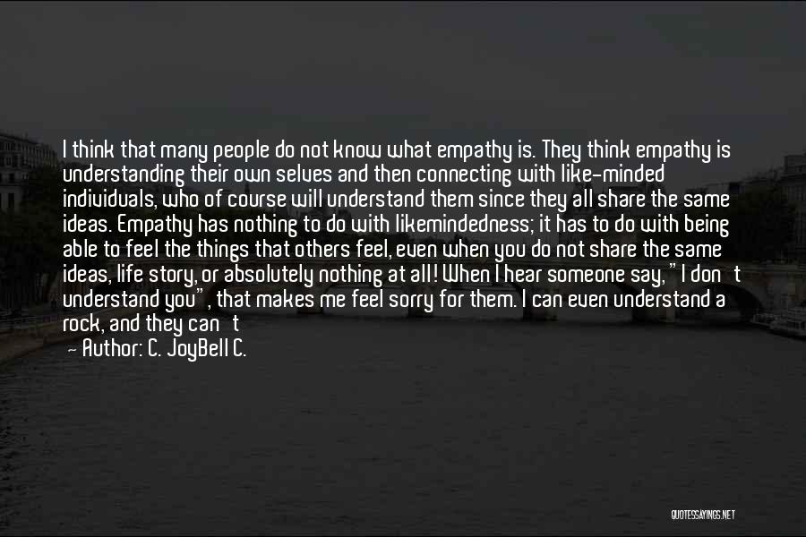 C. JoyBell C. Quotes: I Think That Many People Do Not Know What Empathy Is. They Think Empathy Is Understanding Their Own Selves And