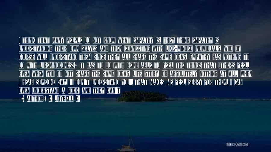 C. JoyBell C. Quotes: I Think That Many People Do Not Know What Empathy Is. They Think Empathy Is Understanding Their Own Selves And