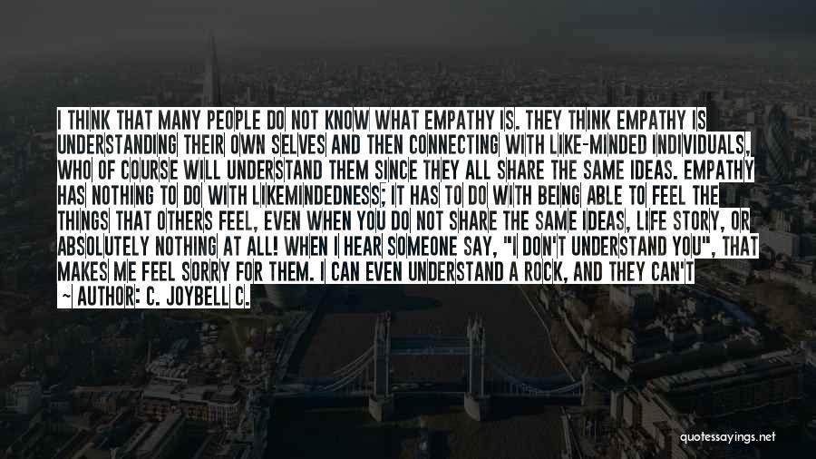 C. JoyBell C. Quotes: I Think That Many People Do Not Know What Empathy Is. They Think Empathy Is Understanding Their Own Selves And