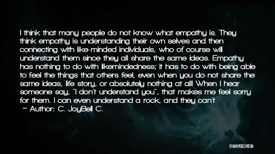 C. JoyBell C. Quotes: I Think That Many People Do Not Know What Empathy Is. They Think Empathy Is Understanding Their Own Selves And