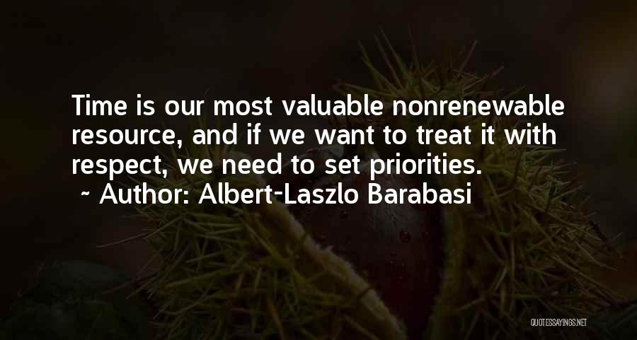 Albert-Laszlo Barabasi Quotes: Time Is Our Most Valuable Nonrenewable Resource, And If We Want To Treat It With Respect, We Need To Set