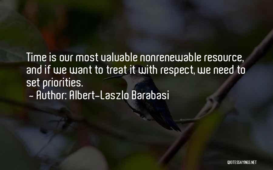 Albert-Laszlo Barabasi Quotes: Time Is Our Most Valuable Nonrenewable Resource, And If We Want To Treat It With Respect, We Need To Set