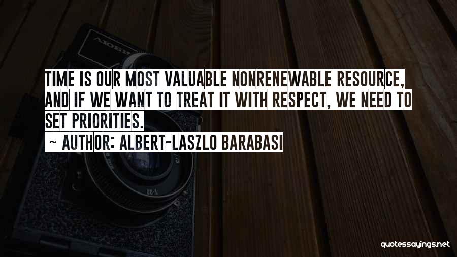 Albert-Laszlo Barabasi Quotes: Time Is Our Most Valuable Nonrenewable Resource, And If We Want To Treat It With Respect, We Need To Set