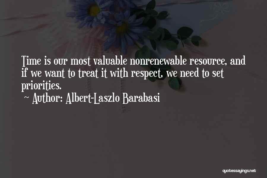 Albert-Laszlo Barabasi Quotes: Time Is Our Most Valuable Nonrenewable Resource, And If We Want To Treat It With Respect, We Need To Set