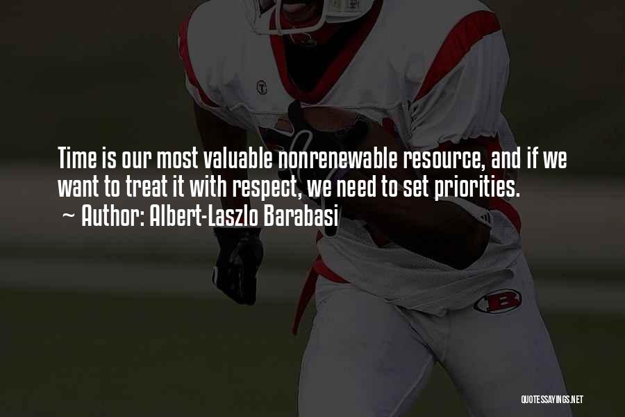 Albert-Laszlo Barabasi Quotes: Time Is Our Most Valuable Nonrenewable Resource, And If We Want To Treat It With Respect, We Need To Set