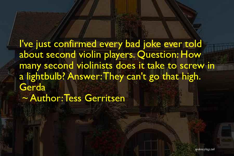 Tess Gerritsen Quotes: I've Just Confirmed Every Bad Joke Ever Told About Second Violin Players. Question: How Many Second Violinists Does It Take
