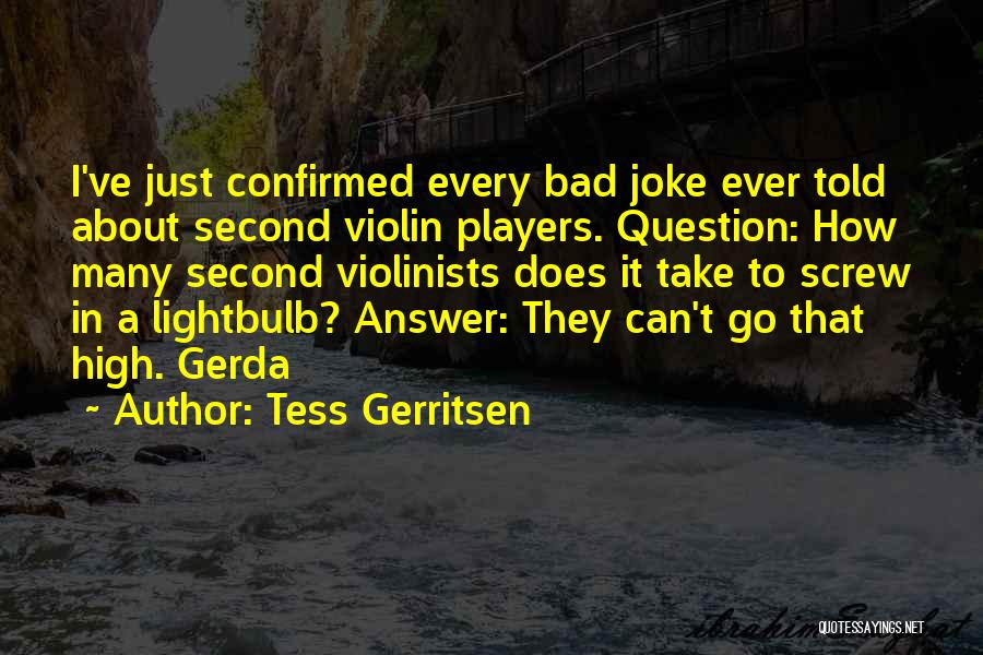 Tess Gerritsen Quotes: I've Just Confirmed Every Bad Joke Ever Told About Second Violin Players. Question: How Many Second Violinists Does It Take