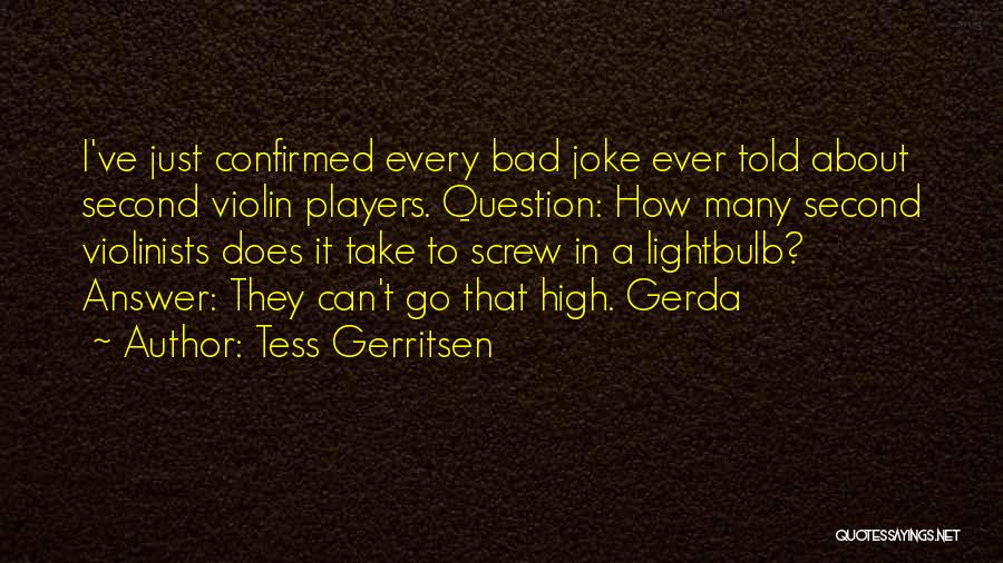 Tess Gerritsen Quotes: I've Just Confirmed Every Bad Joke Ever Told About Second Violin Players. Question: How Many Second Violinists Does It Take