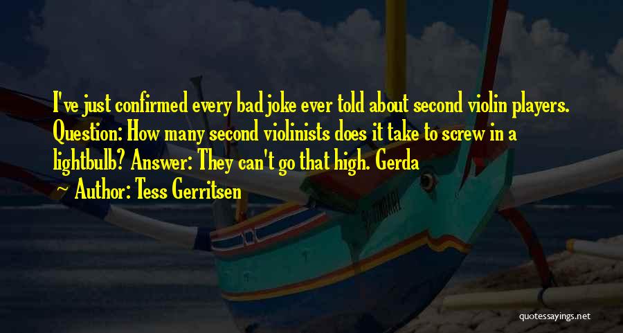 Tess Gerritsen Quotes: I've Just Confirmed Every Bad Joke Ever Told About Second Violin Players. Question: How Many Second Violinists Does It Take