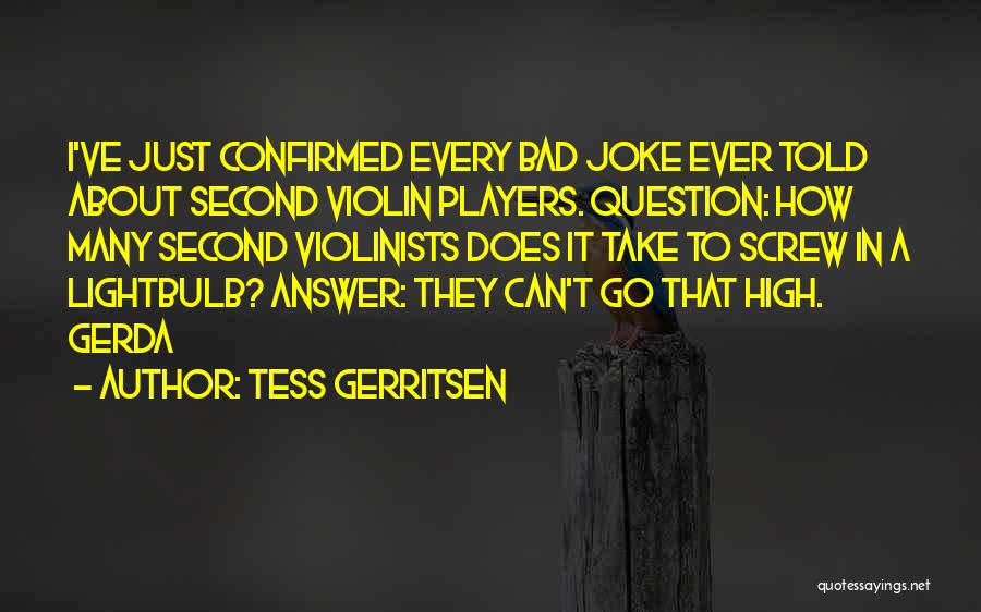 Tess Gerritsen Quotes: I've Just Confirmed Every Bad Joke Ever Told About Second Violin Players. Question: How Many Second Violinists Does It Take