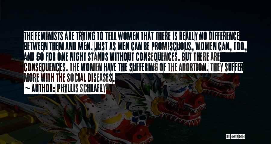 Phyllis Schlafly Quotes: The Feminists Are Trying To Tell Women That There Is Really No Difference Between Them And Men. Just As Men