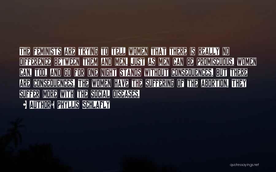 Phyllis Schlafly Quotes: The Feminists Are Trying To Tell Women That There Is Really No Difference Between Them And Men. Just As Men
