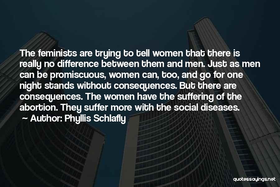 Phyllis Schlafly Quotes: The Feminists Are Trying To Tell Women That There Is Really No Difference Between Them And Men. Just As Men