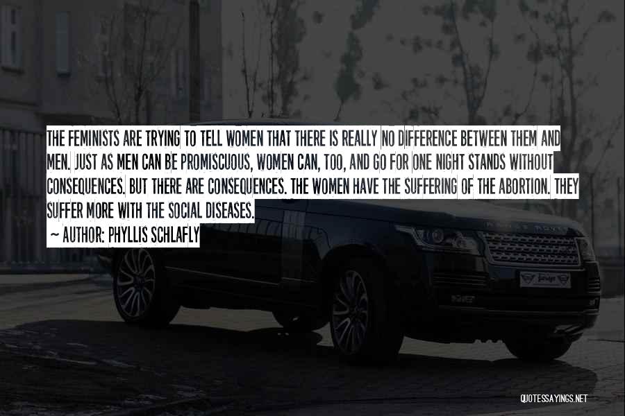 Phyllis Schlafly Quotes: The Feminists Are Trying To Tell Women That There Is Really No Difference Between Them And Men. Just As Men