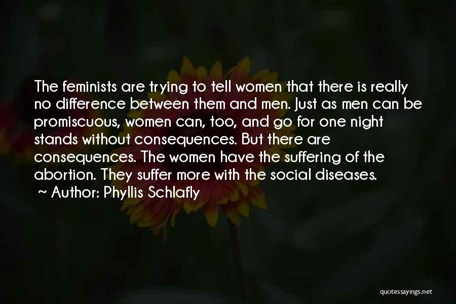 Phyllis Schlafly Quotes: The Feminists Are Trying To Tell Women That There Is Really No Difference Between Them And Men. Just As Men