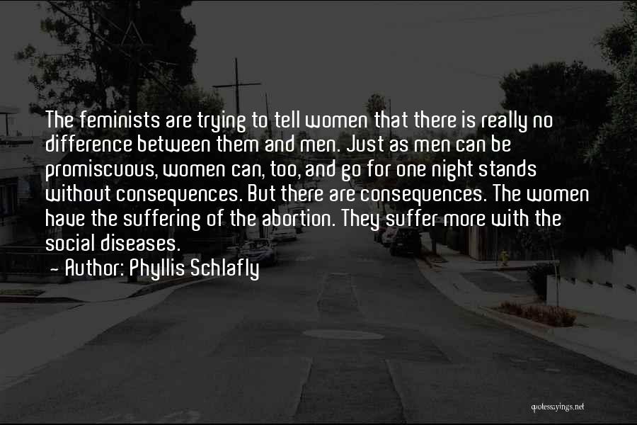 Phyllis Schlafly Quotes: The Feminists Are Trying To Tell Women That There Is Really No Difference Between Them And Men. Just As Men