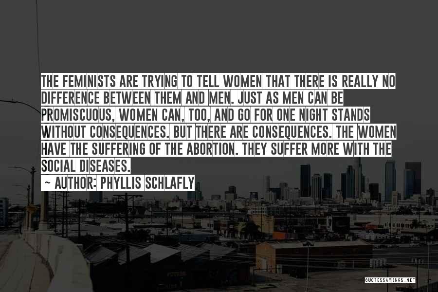 Phyllis Schlafly Quotes: The Feminists Are Trying To Tell Women That There Is Really No Difference Between Them And Men. Just As Men