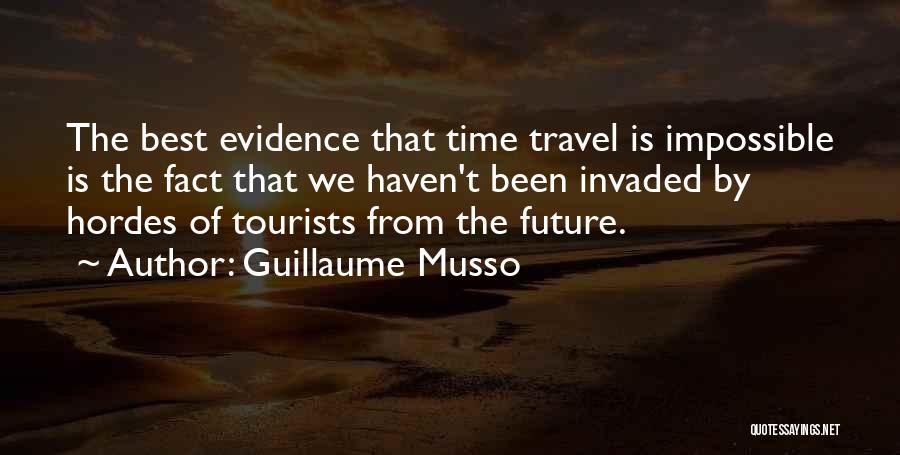 Guillaume Musso Quotes: The Best Evidence That Time Travel Is Impossible Is The Fact That We Haven't Been Invaded By Hordes Of Tourists