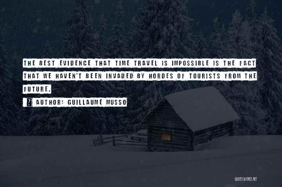 Guillaume Musso Quotes: The Best Evidence That Time Travel Is Impossible Is The Fact That We Haven't Been Invaded By Hordes Of Tourists
