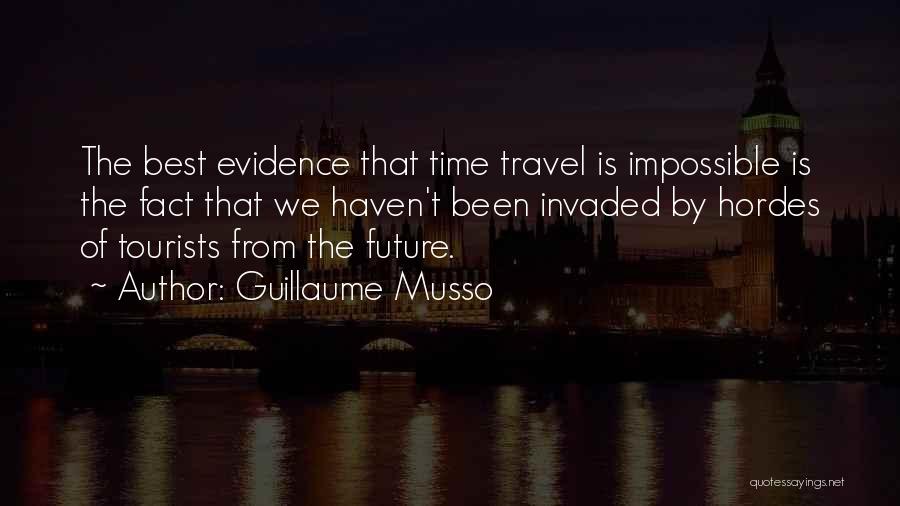 Guillaume Musso Quotes: The Best Evidence That Time Travel Is Impossible Is The Fact That We Haven't Been Invaded By Hordes Of Tourists