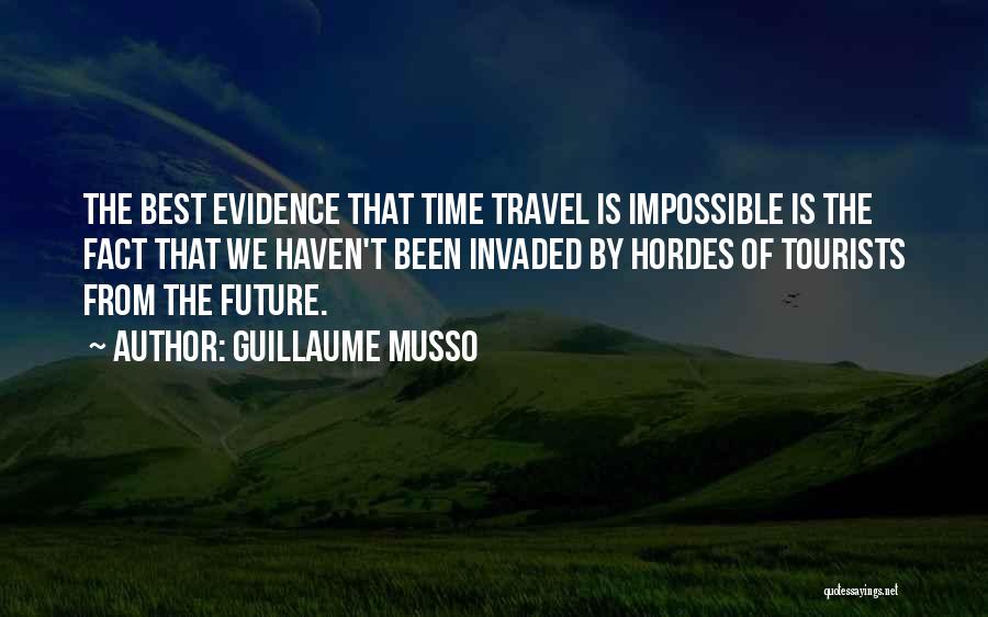 Guillaume Musso Quotes: The Best Evidence That Time Travel Is Impossible Is The Fact That We Haven't Been Invaded By Hordes Of Tourists