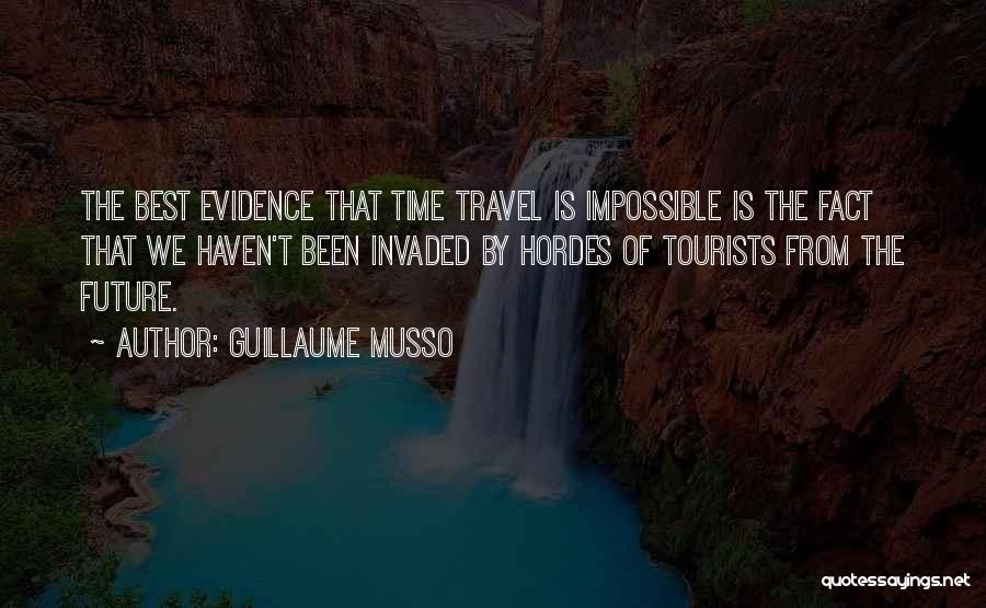 Guillaume Musso Quotes: The Best Evidence That Time Travel Is Impossible Is The Fact That We Haven't Been Invaded By Hordes Of Tourists
