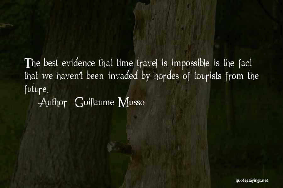 Guillaume Musso Quotes: The Best Evidence That Time Travel Is Impossible Is The Fact That We Haven't Been Invaded By Hordes Of Tourists