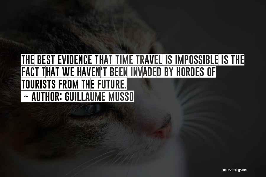 Guillaume Musso Quotes: The Best Evidence That Time Travel Is Impossible Is The Fact That We Haven't Been Invaded By Hordes Of Tourists