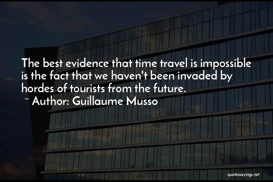 Guillaume Musso Quotes: The Best Evidence That Time Travel Is Impossible Is The Fact That We Haven't Been Invaded By Hordes Of Tourists