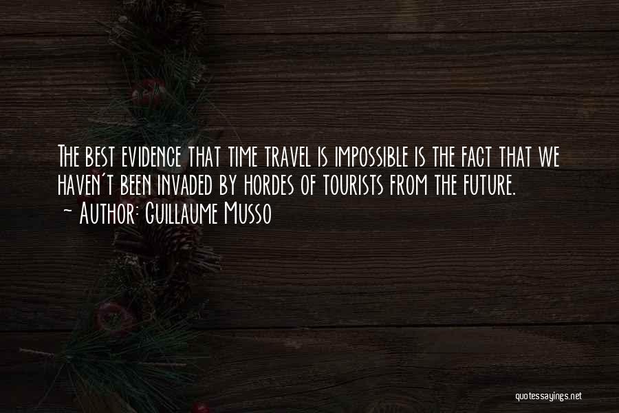 Guillaume Musso Quotes: The Best Evidence That Time Travel Is Impossible Is The Fact That We Haven't Been Invaded By Hordes Of Tourists