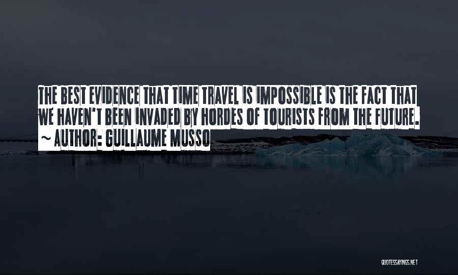 Guillaume Musso Quotes: The Best Evidence That Time Travel Is Impossible Is The Fact That We Haven't Been Invaded By Hordes Of Tourists